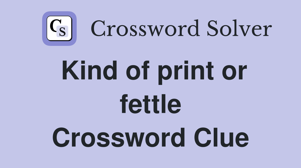 Kind of print or fettle Crossword Clue