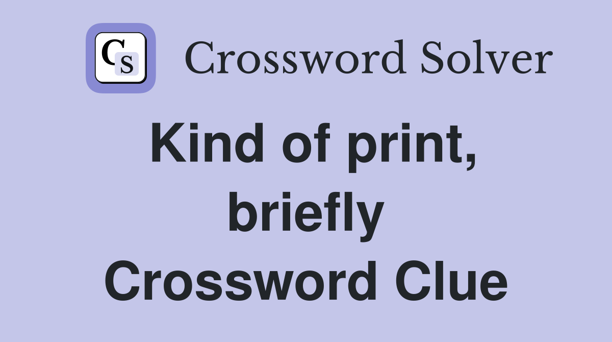 Kind of print, briefly Crossword Clue