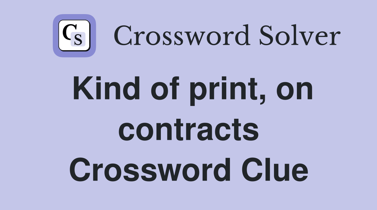 Kind of print, on contracts Crossword Clue