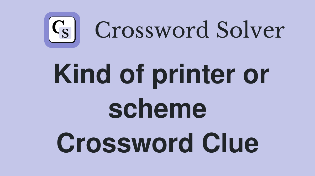 Kind of printer or scheme Crossword Clue