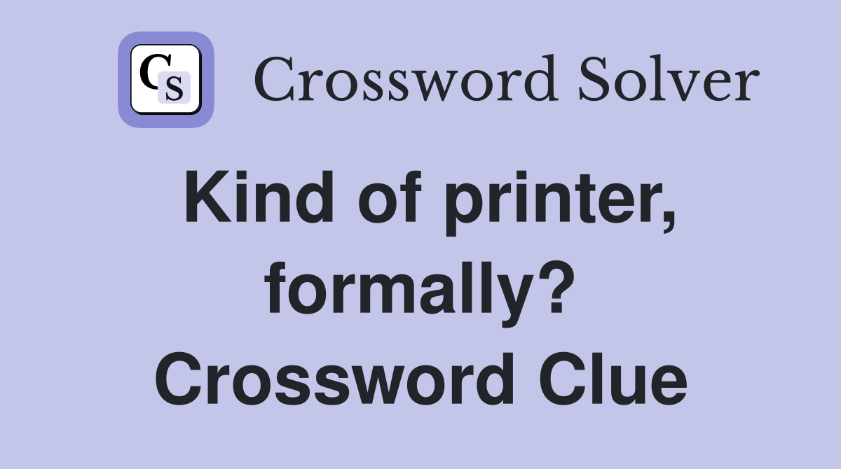 Kind of printer, formally? Crossword Clue