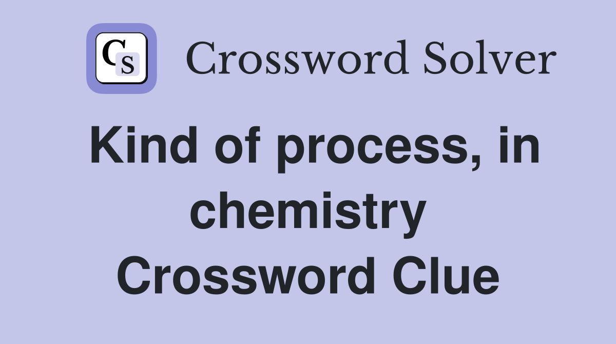 Kind of process, in chemistry Crossword Clue