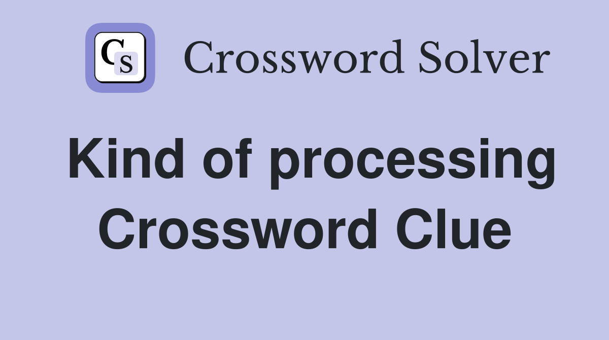 Kind of processing Crossword Clue
