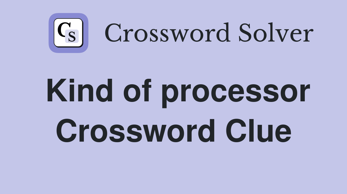 Kind of processor Crossword Clue