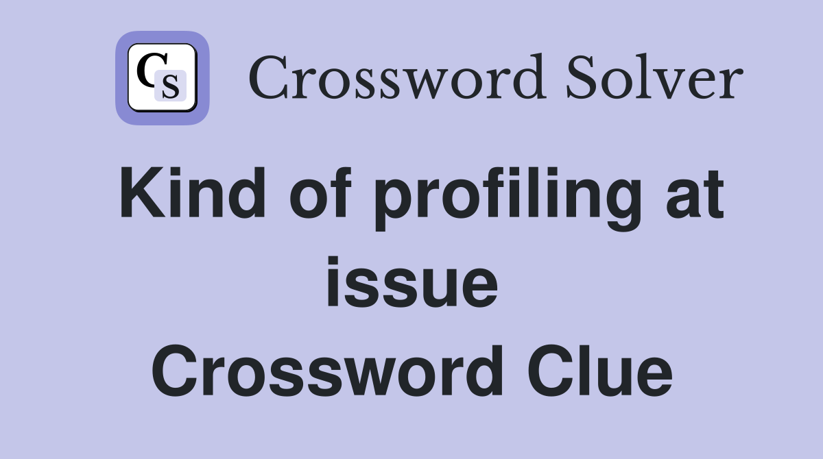 Kind of profiling at issue Crossword Clue