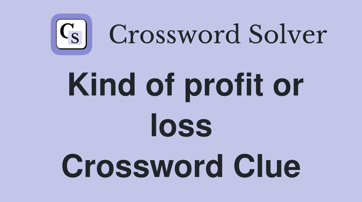 Kind of profit or loss Crossword Clue