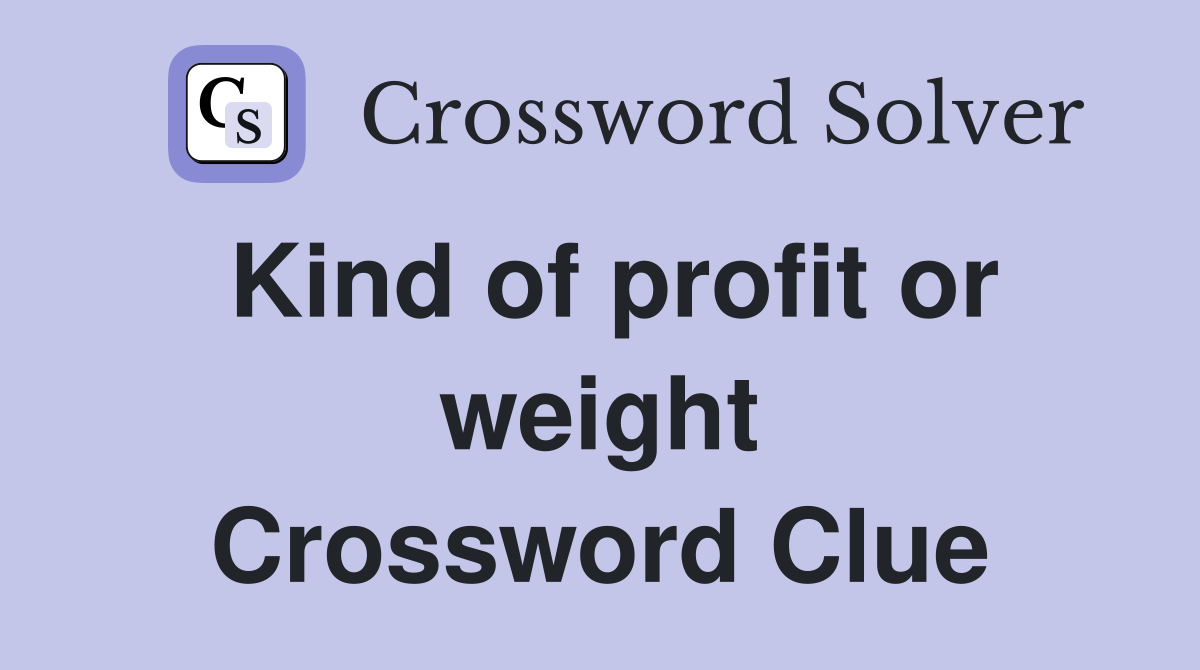 Kind of profit or weight Crossword Clue