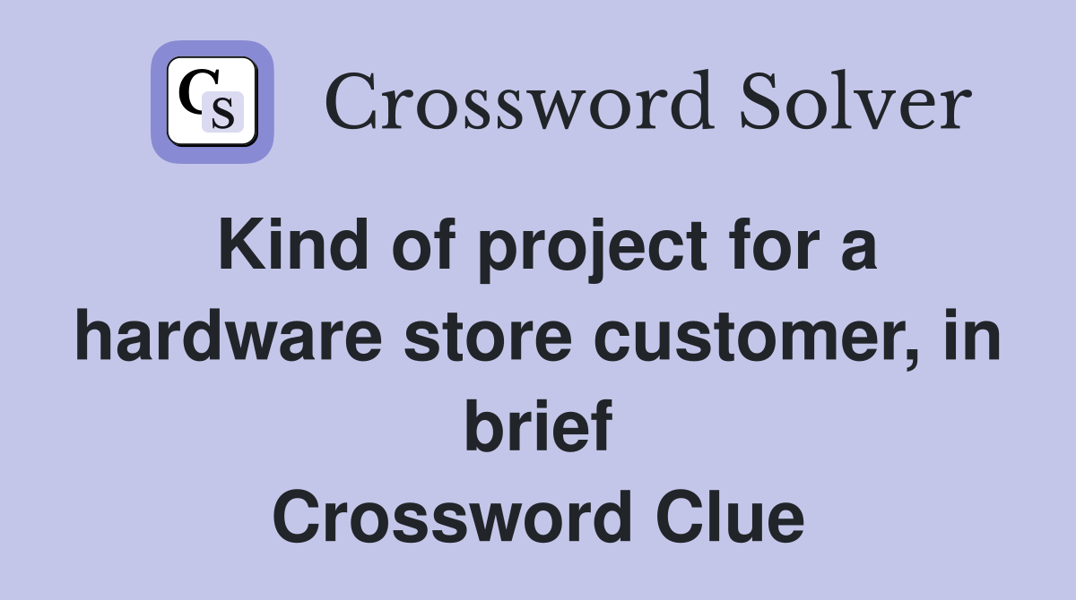 Kind of project for a hardware store customer, in brief Crossword Clue