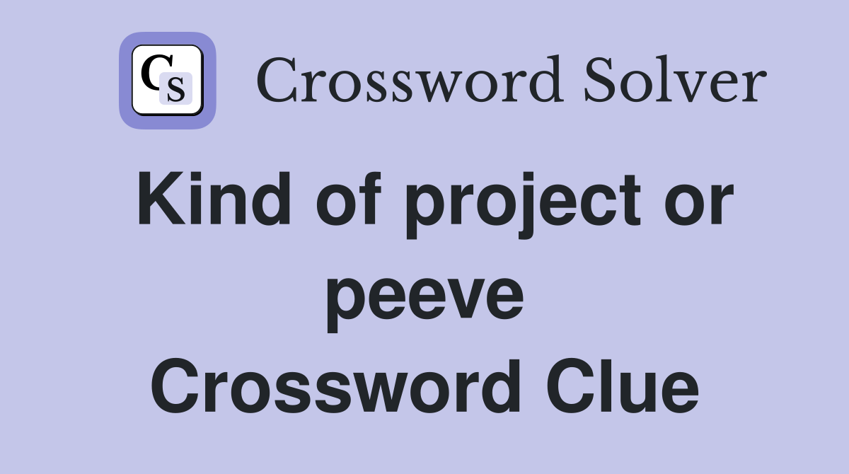 Kind of project or peeve Crossword Clue