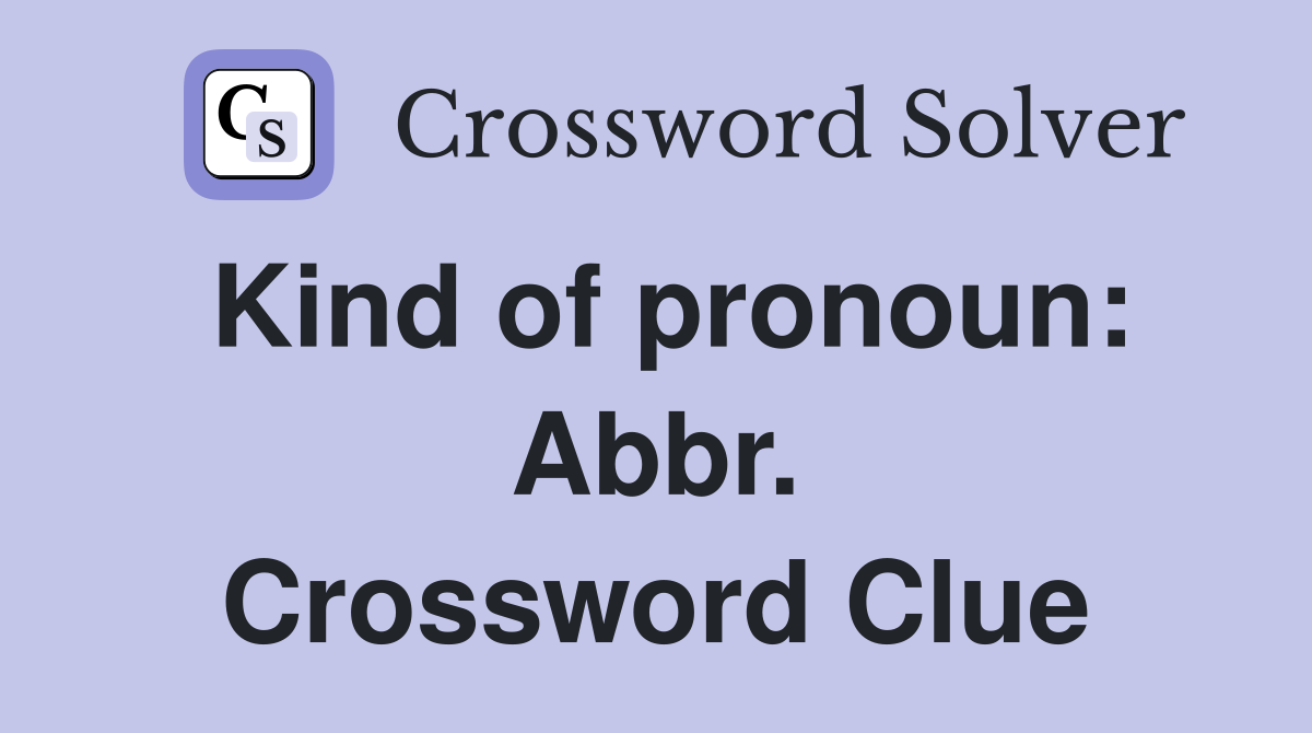 Kind of pronoun: Abbr. Crossword Clue