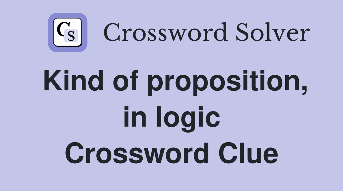 Kind of proposition, in logic Crossword Clue