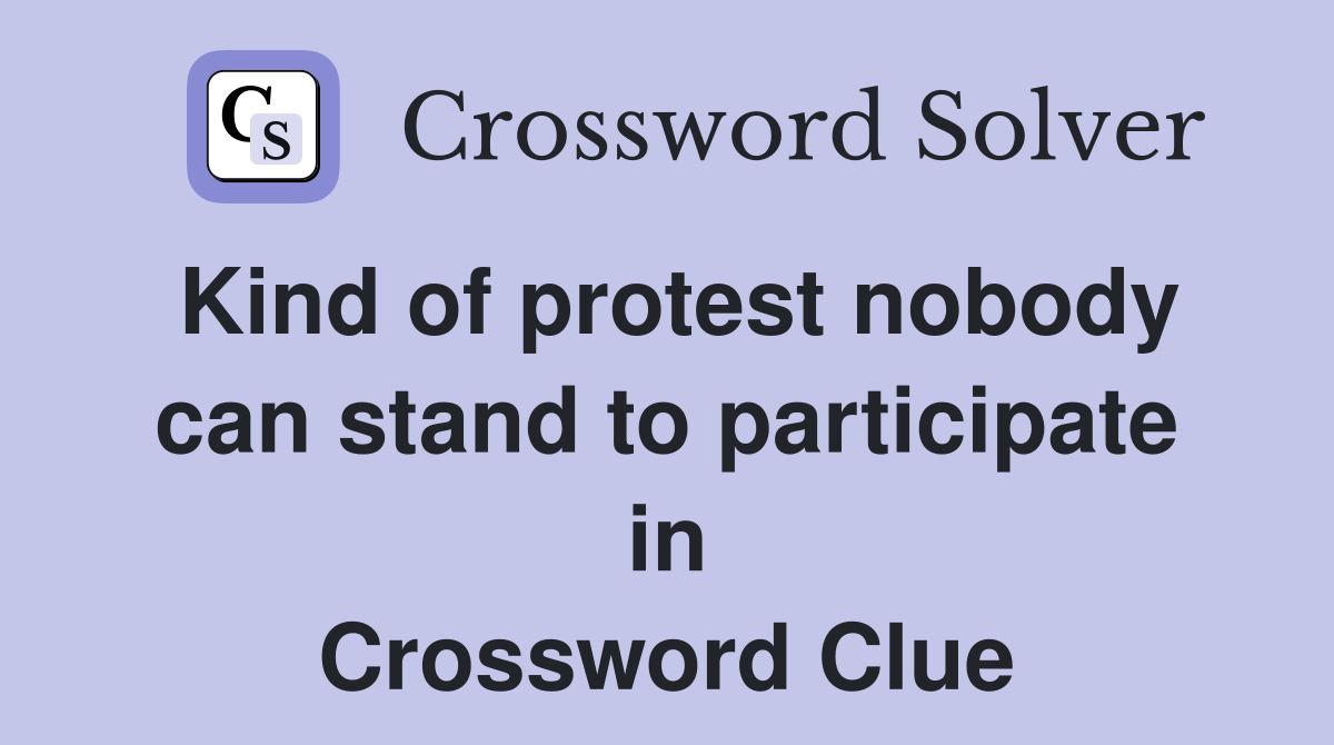 Kind of protest nobody can stand to participate in Crossword Clue