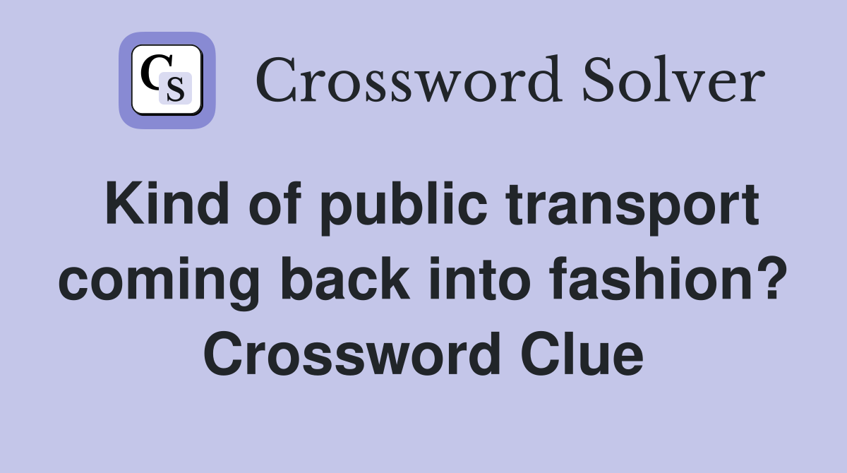 Kind of public transport coming back into fashion? Crossword Clue