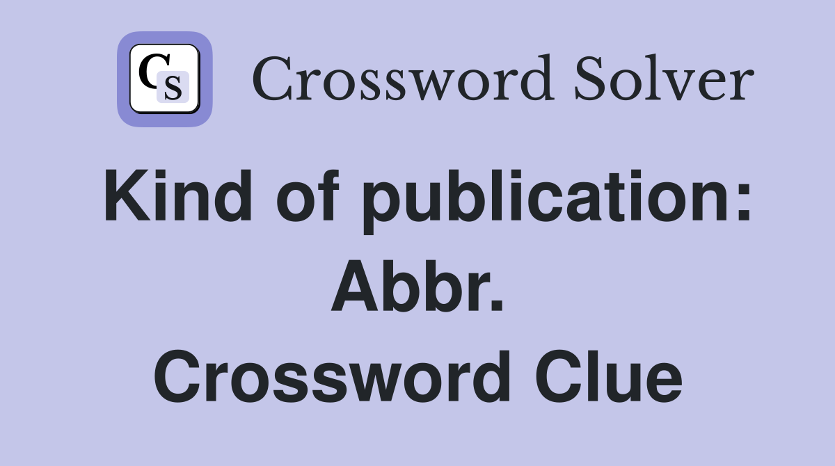 Kind of publication: Abbr. Crossword Clue