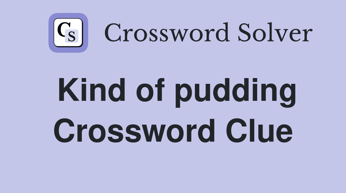 Kind of pudding Crossword Clue
