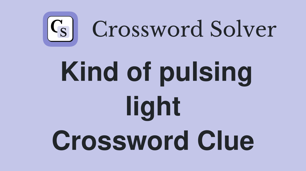 Kind of pulsing light Crossword Clue