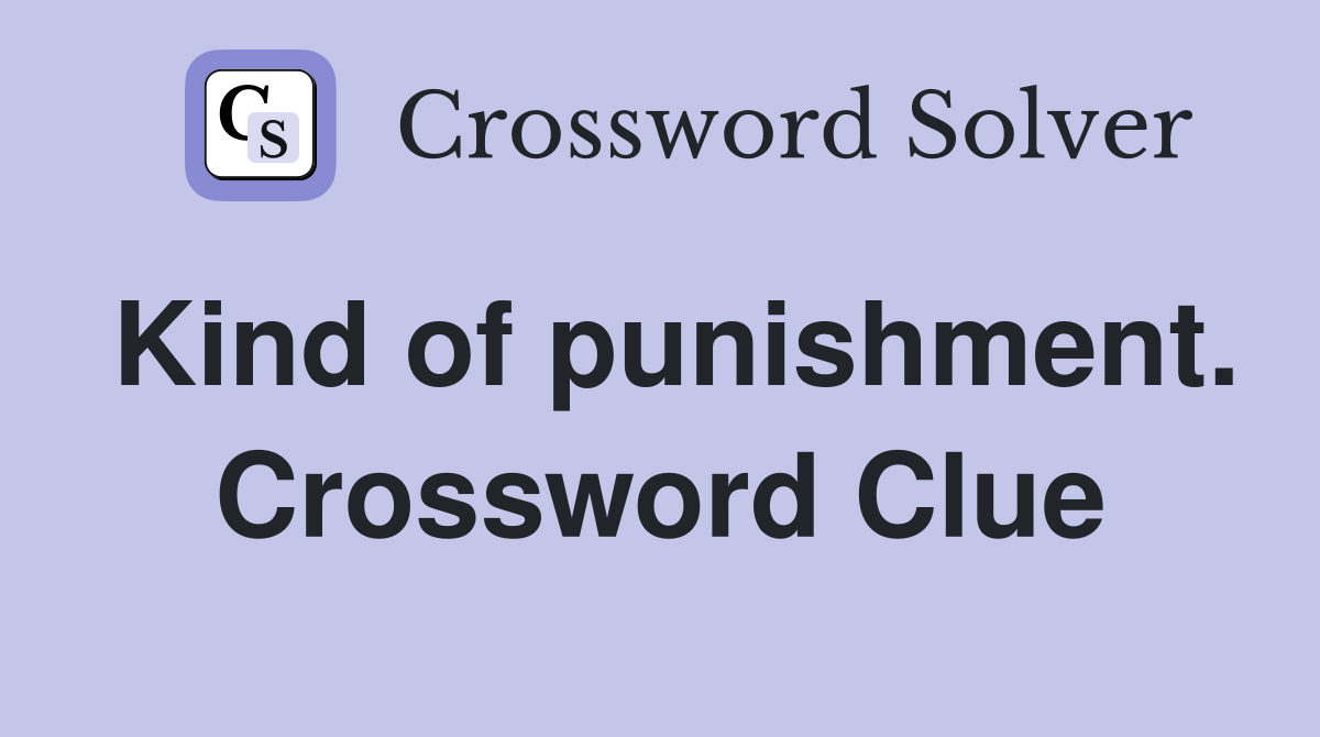 Kind of punishment. Crossword Clue