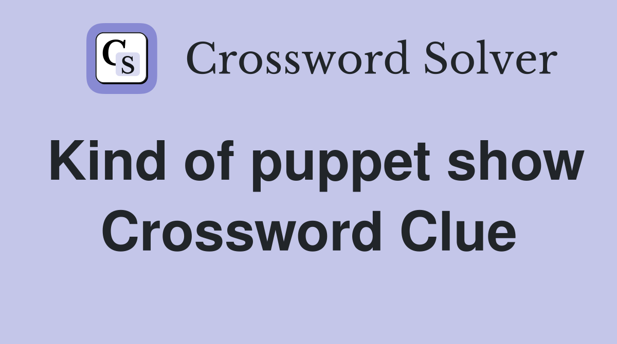 Kind of puppet show Crossword Clue