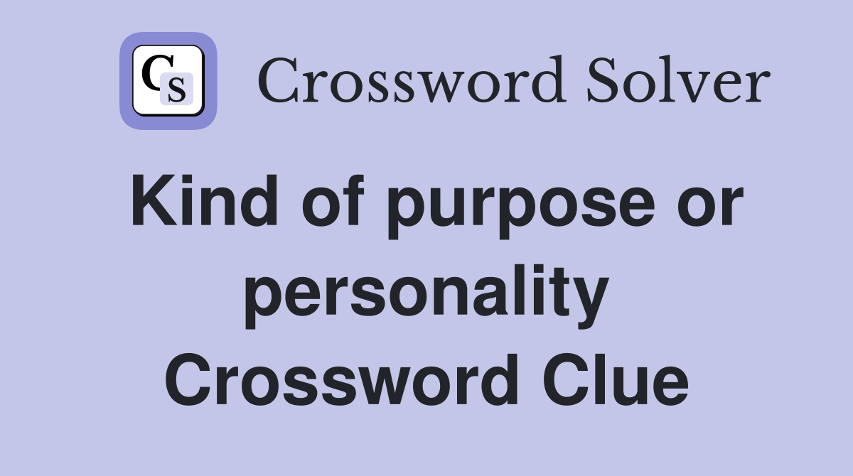 Kind of purpose or personality Crossword Clue