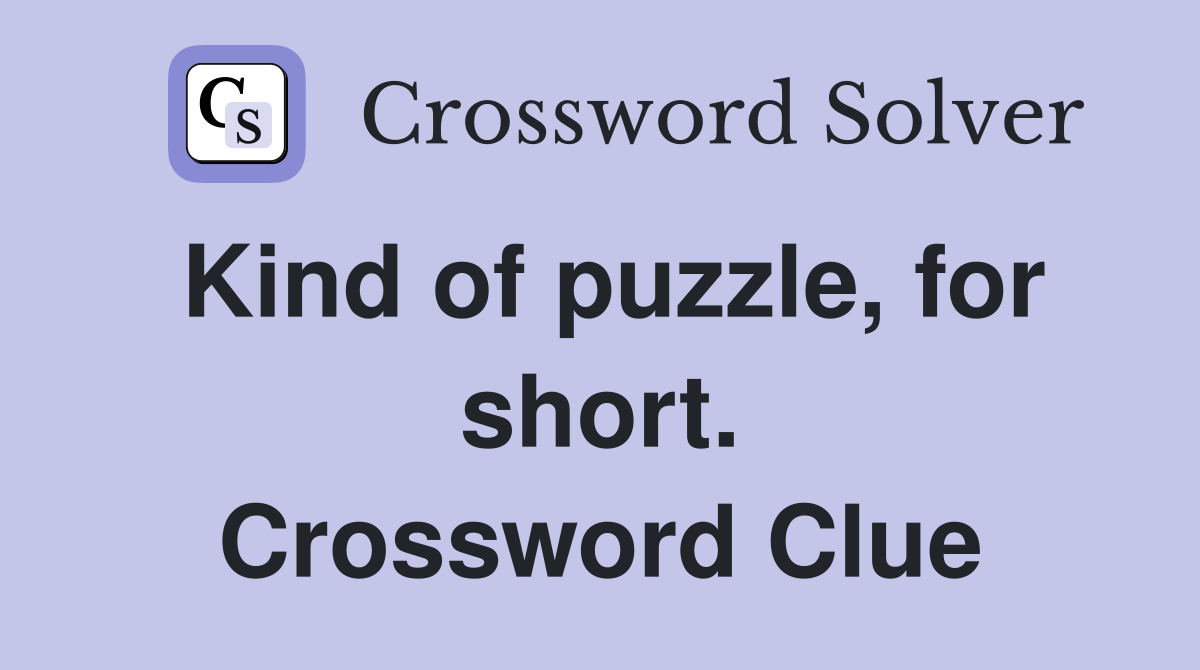 Kind of puzzle, for short. Crossword Clue