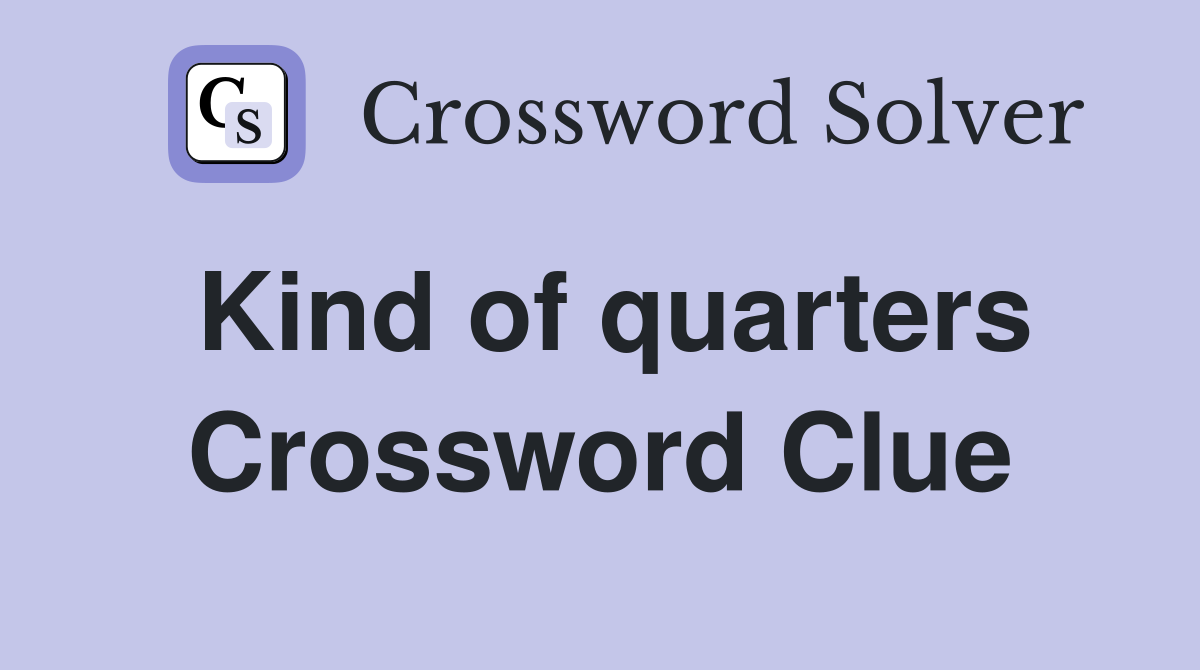 Kind of quarters Crossword Clue