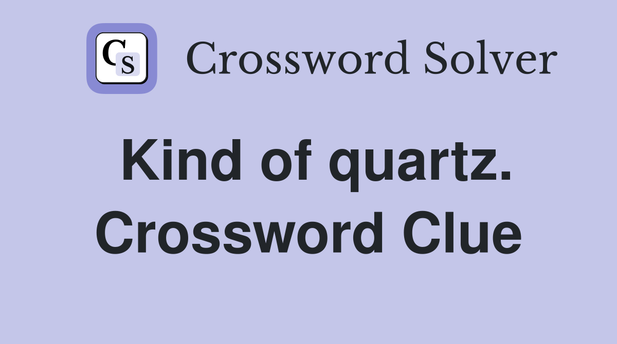 Kind of quartz. Crossword Clue