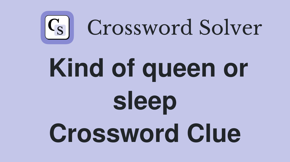 Kind of queen or sleep Crossword Clue