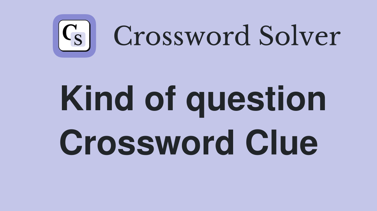 Kind of question Crossword Clue