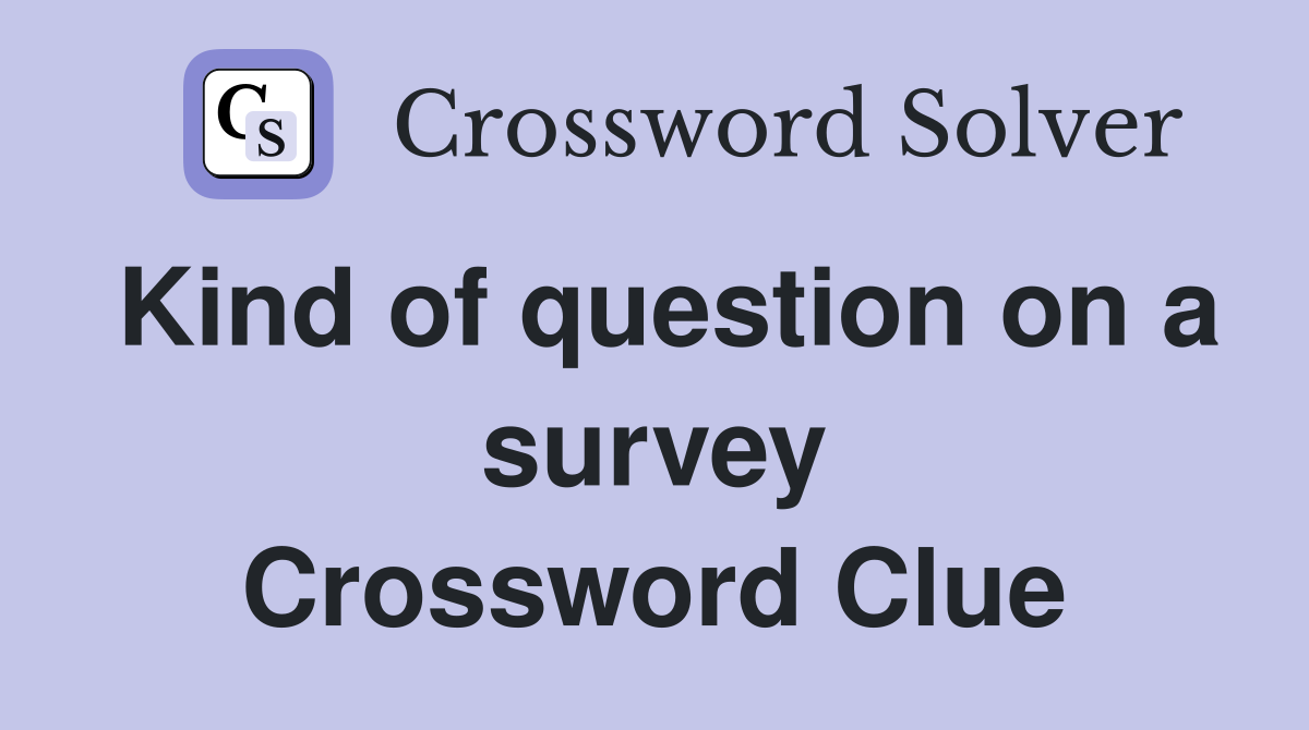 Kind of question on a survey Crossword Clue