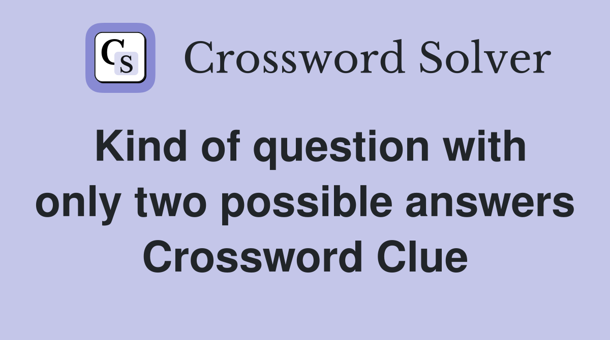 Kind of question with only two possible answers Crossword Clue