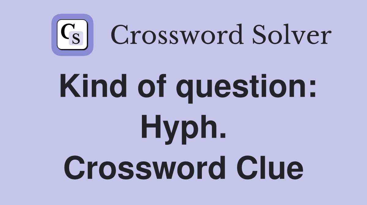 Kind of question: Hyph. Crossword Clue