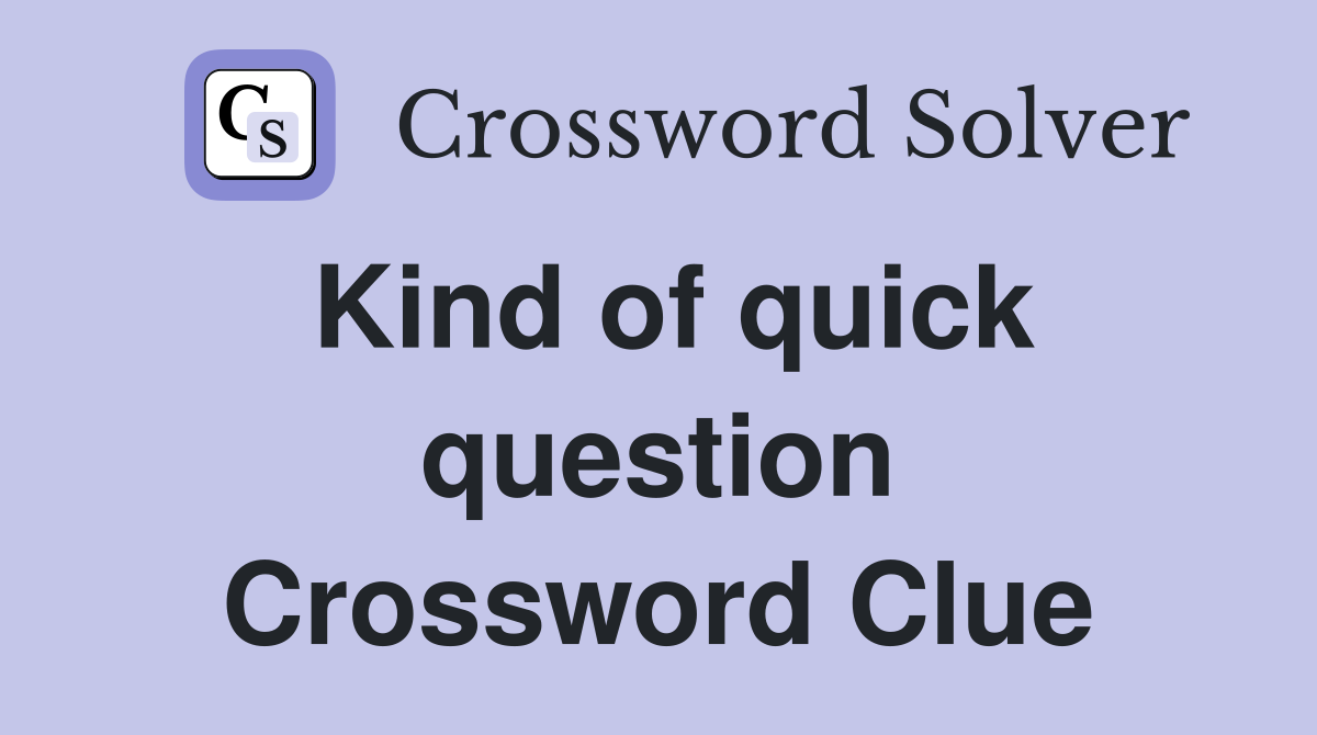 Kind of quick question Crossword Clue