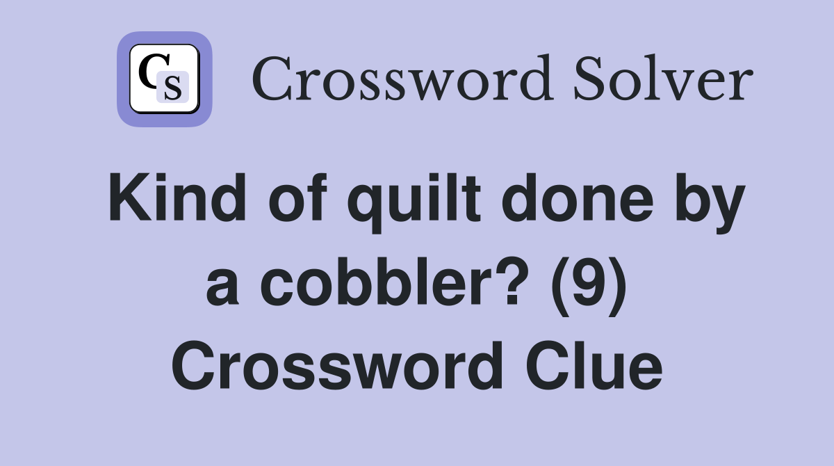 Kind of quilt done by a cobbler? (9) Crossword Clue