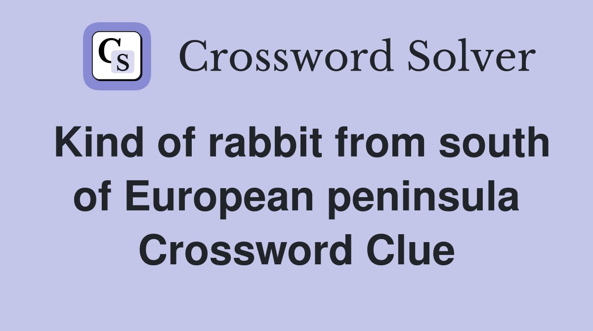 Kind of rabbit from south of European peninsula Crossword Clue