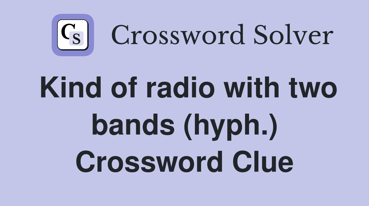 Kind of radio with two bands (hyph.) Crossword Clue