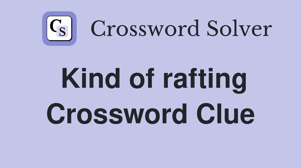 Kind of rafting Crossword Clue