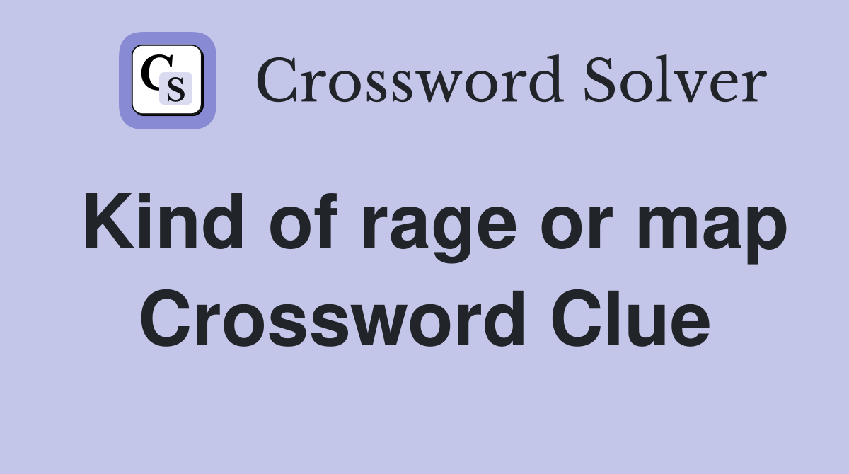 Kind of rage or map Crossword Clue