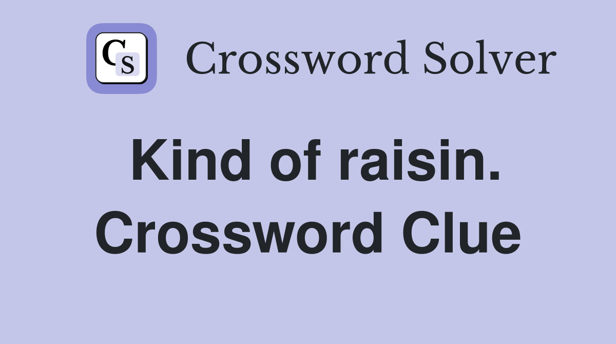 Kind of raisin. Crossword Clue