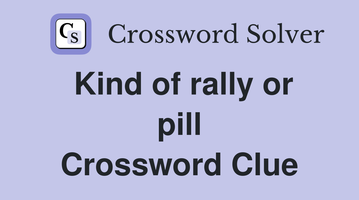 Kind of rally or pill Crossword Clue