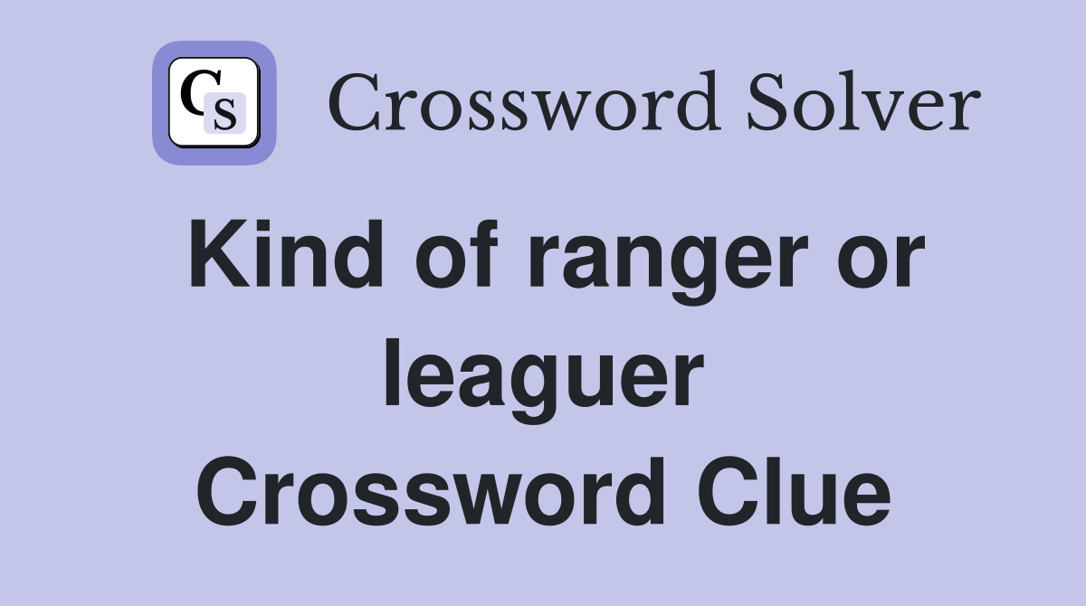 Kind of ranger or leaguer Crossword Clue