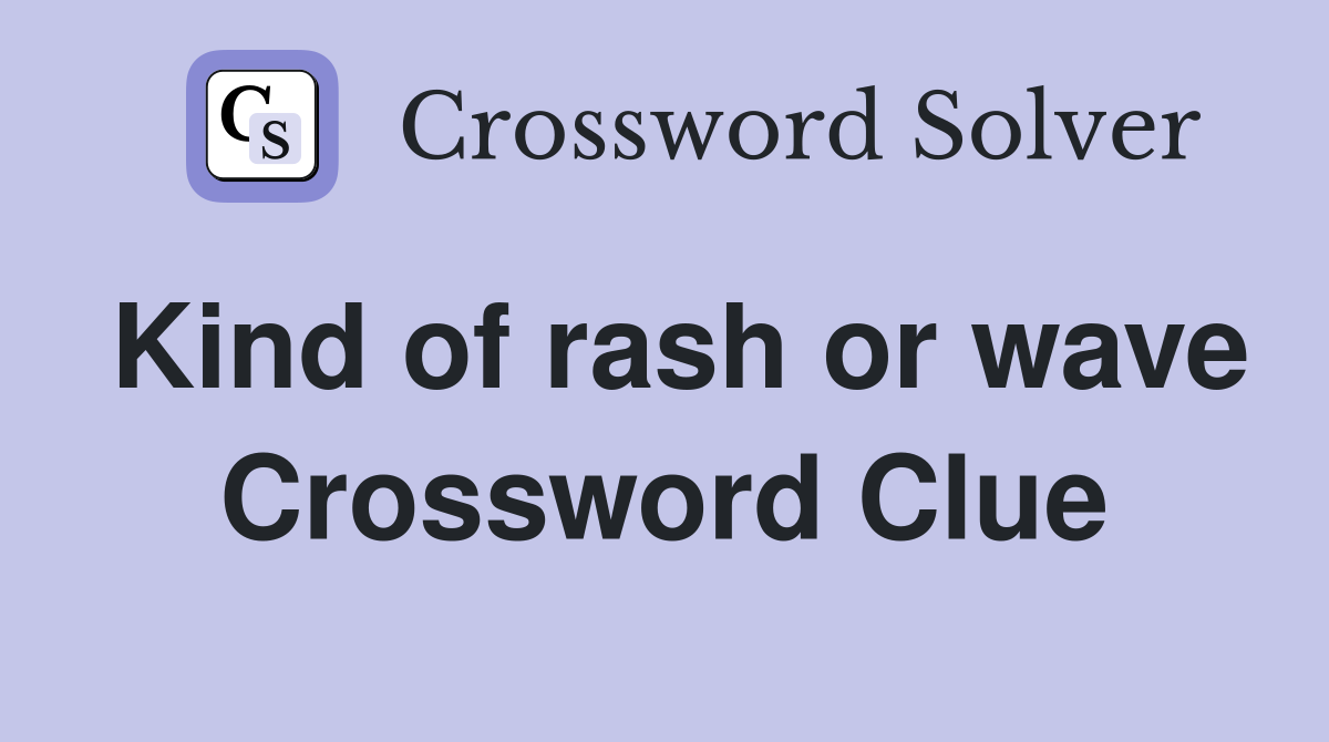 Kind of rash or wave Crossword Clue