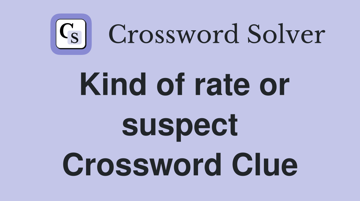 Kind of rate or suspect Crossword Clue