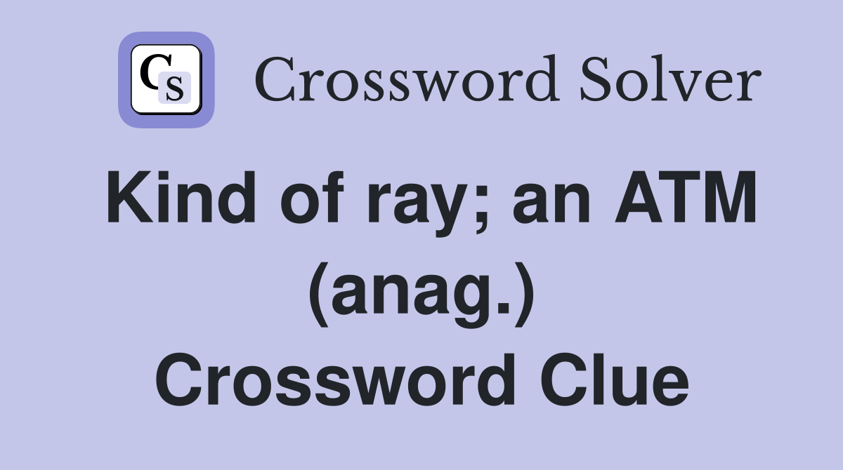 Kind of ray; an ATM (anag.) Crossword Clue
