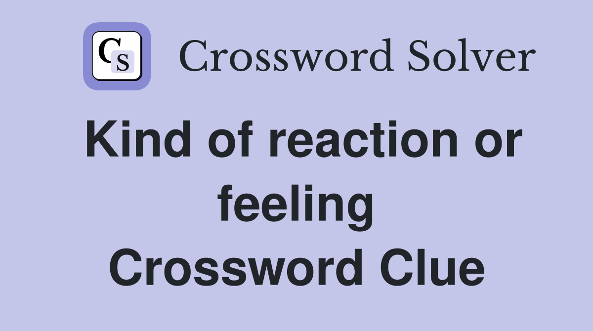 Kind of reaction or feeling Crossword Clue