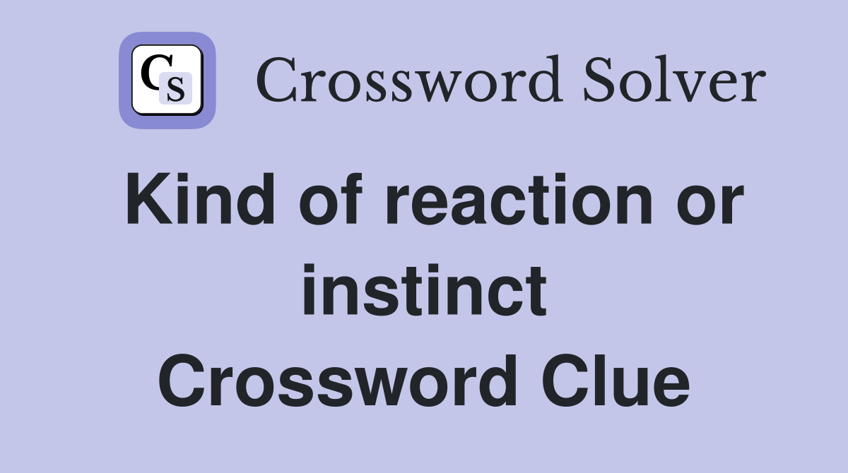 Kind of reaction or instinct Crossword Clue