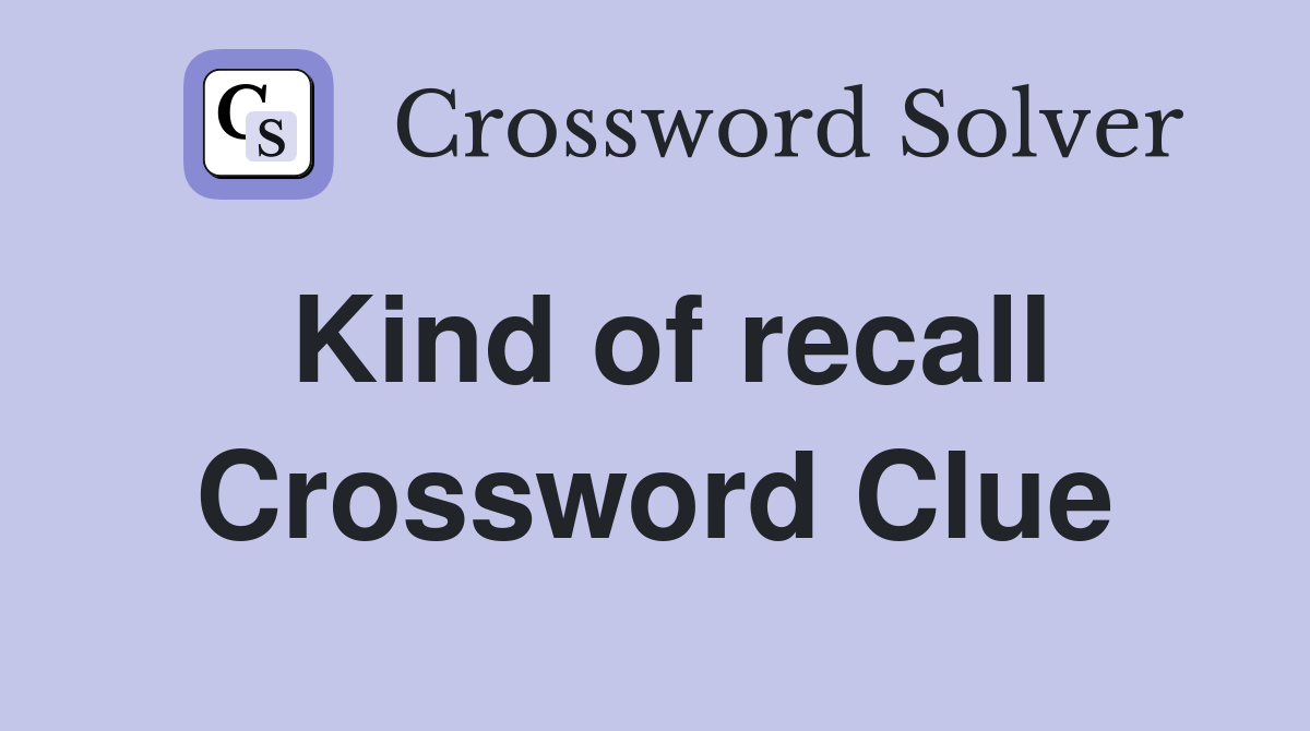 Kind of recall Crossword Clue