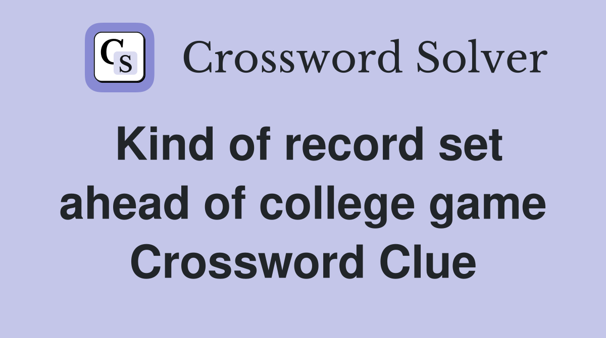 Kind of record set ahead of college game Crossword Clue