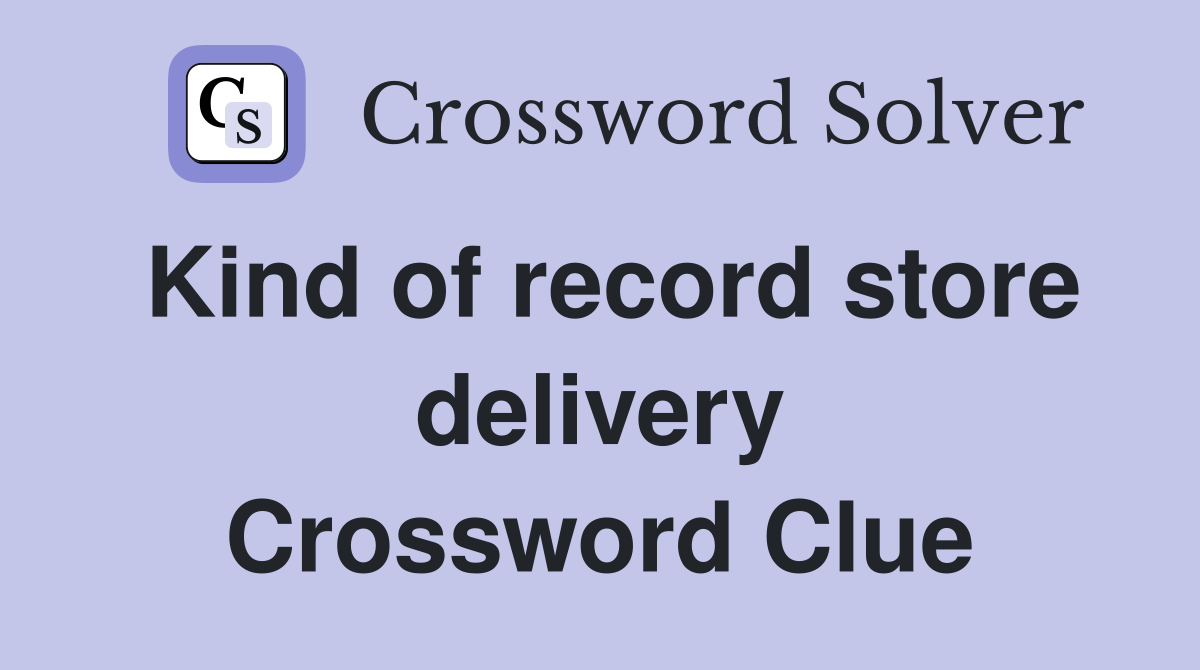 Kind of record store delivery Crossword Clue