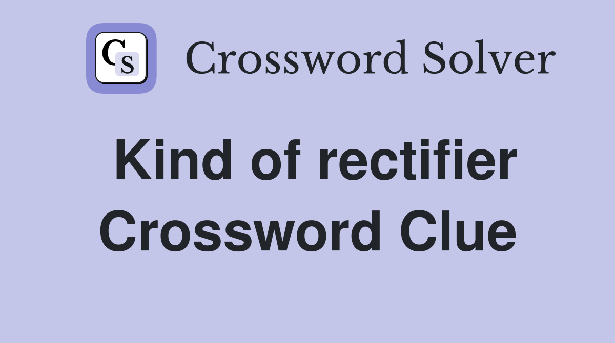 Kind of rectifier Crossword Clue