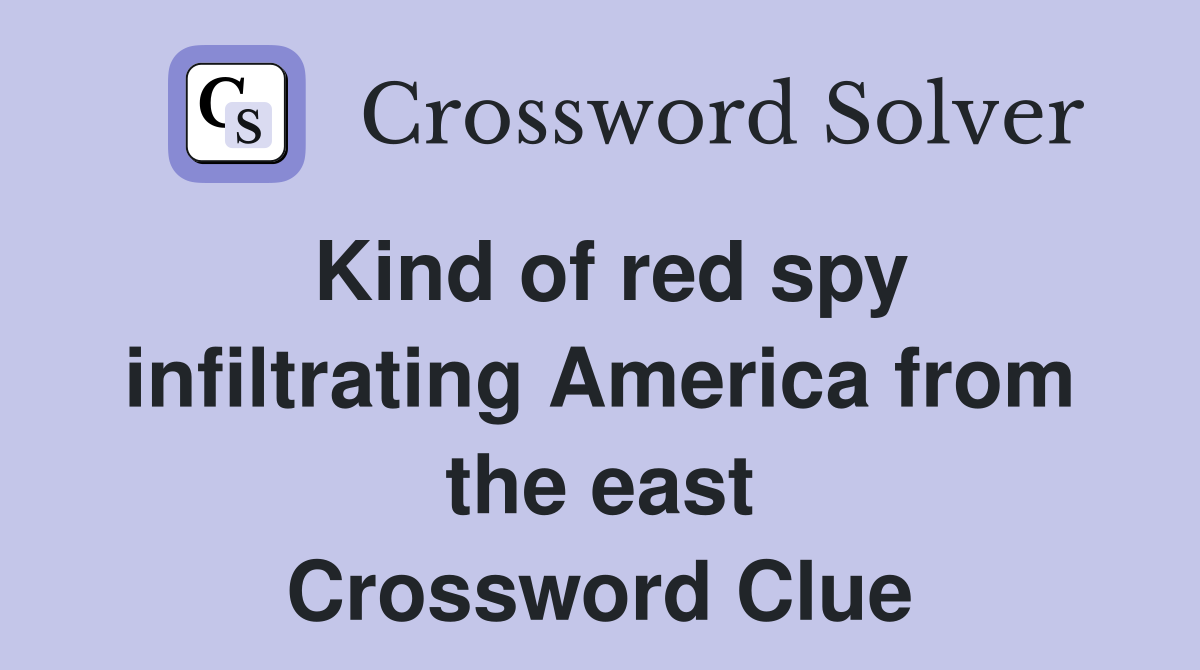 Kind of red spy infiltrating America from the east Crossword Clue
